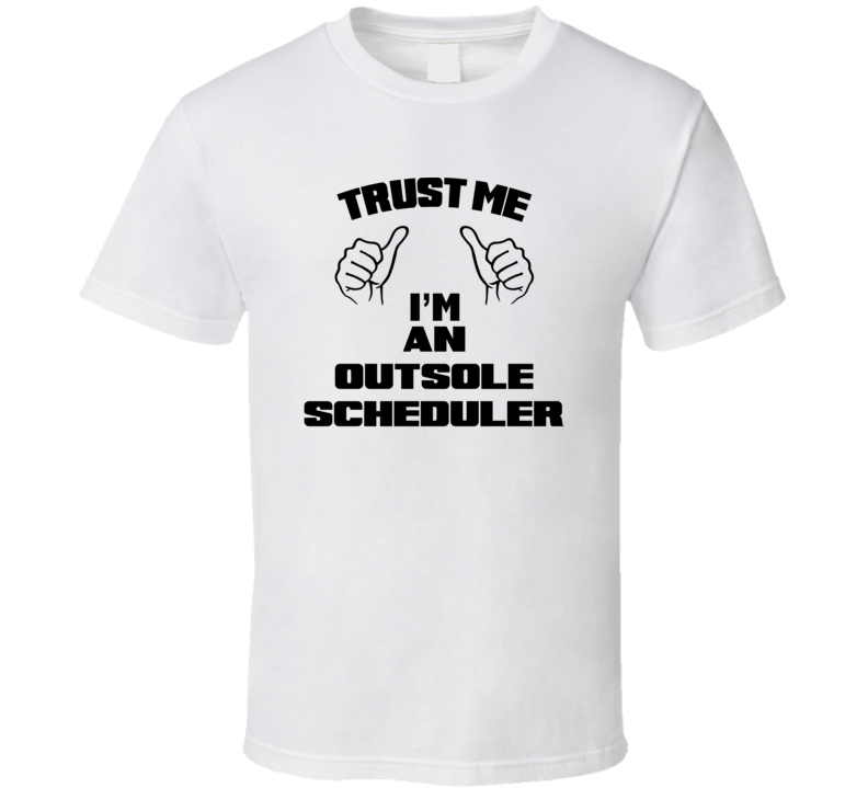 Trust Me Im An Outsole Scheduler Job Title Funny T Shirt