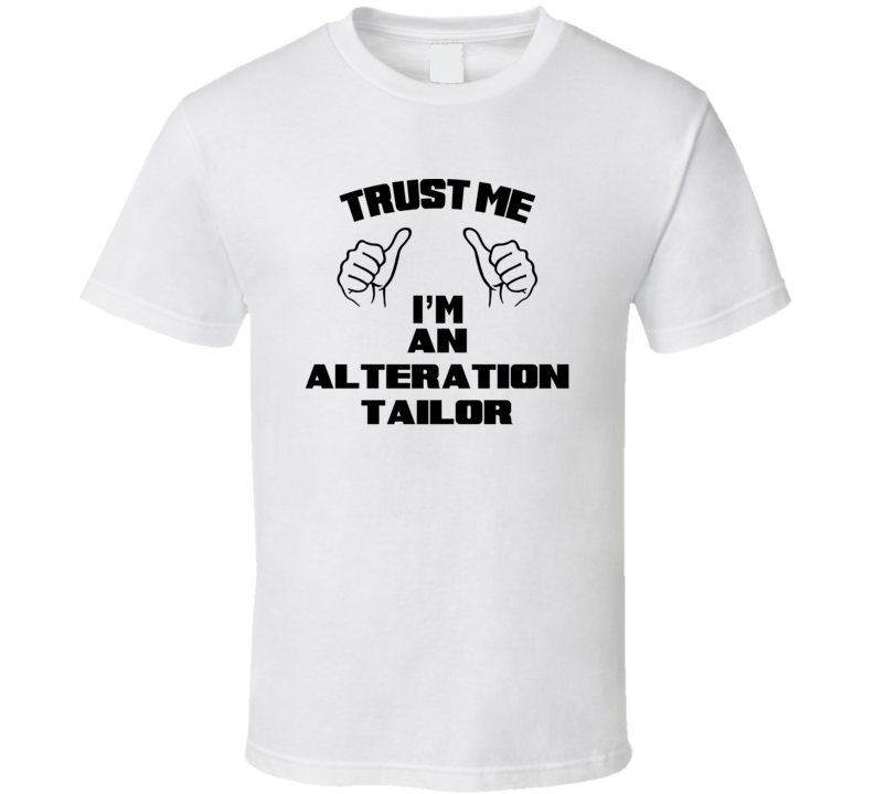 Trust Me Im An Alteration Tailor Job Title Funny T Shirt