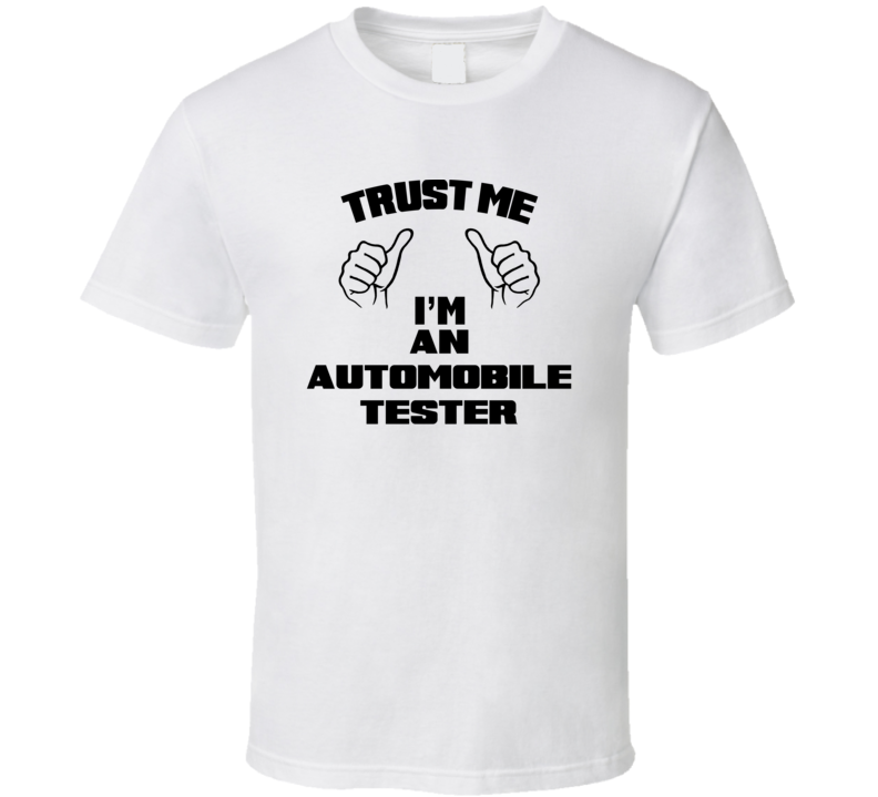 Trust Me Im An Automobile Tester Job Title Funny T Shirt