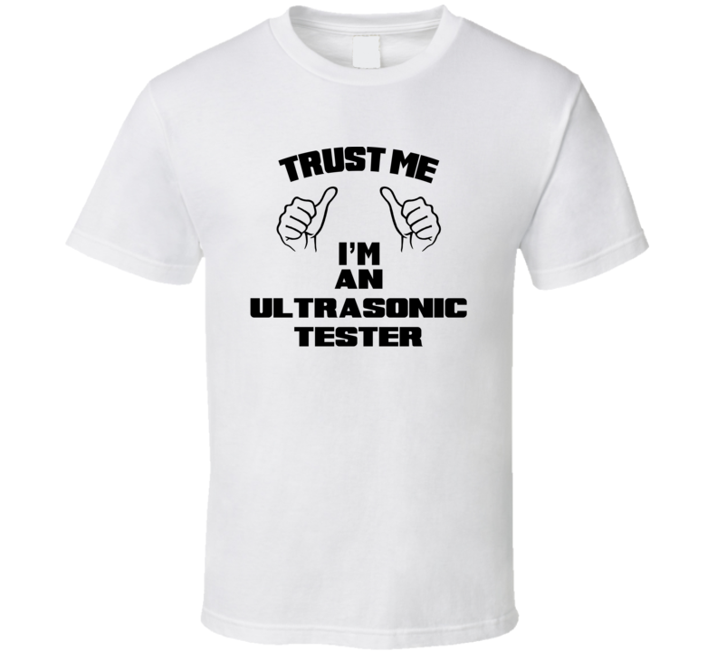 Trust Me Im An Ultrasonic Tester Job Title Funny T Shirt