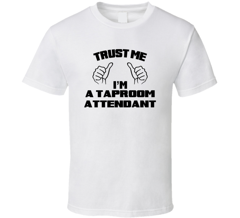 Trust Me Im A Taproom Attendant Job Title Funny T Shirt