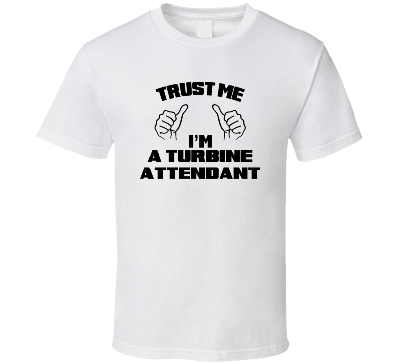 Trust Me Im A Turbine Attendant Job Title Funny T Shirt