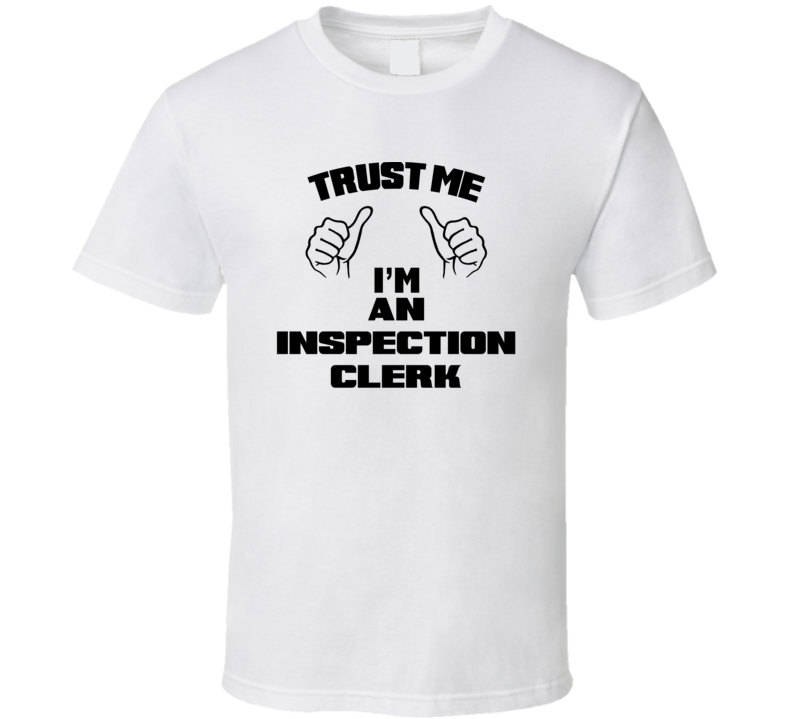 Trust Me Im An Inspection Clerk Job Title Funny T Shirt