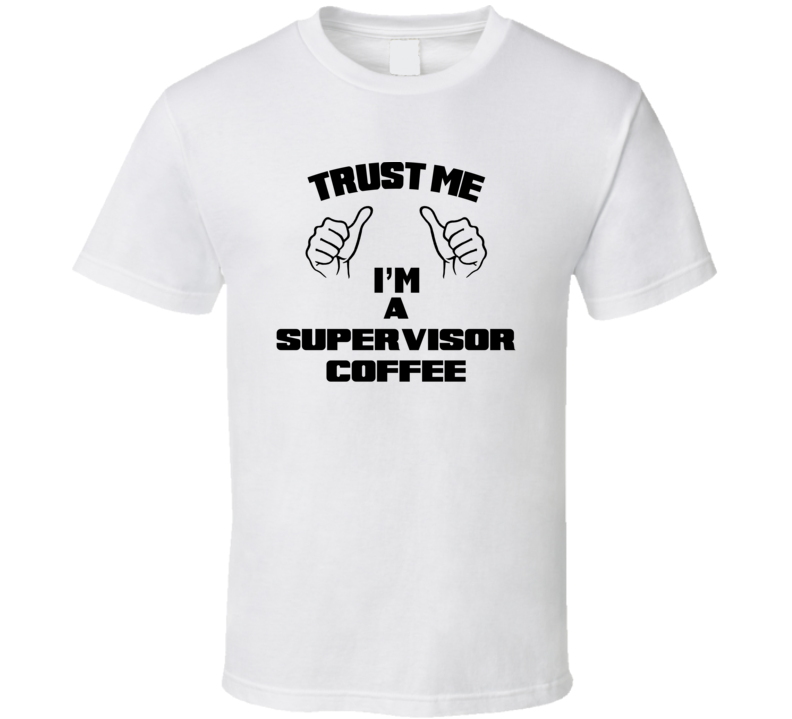 Trust Me Im A Supervisor Coffee Job Title Funny T Shirt