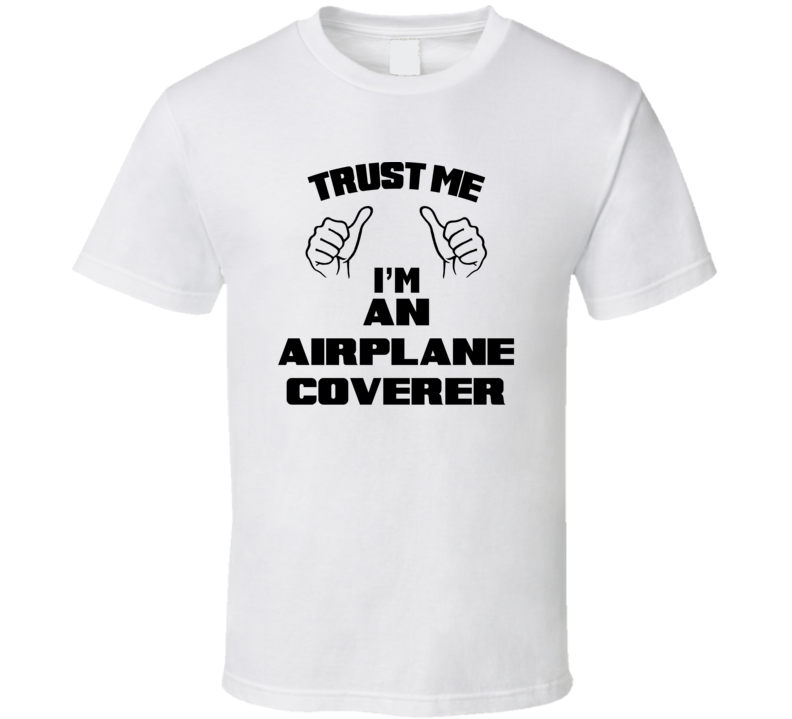 Trust Me Im An Airplane Coverer Job Title Funny T Shirt