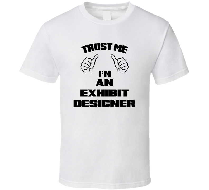 Trust Me Im An Exhibit Designer Job Title Funny T Shirt