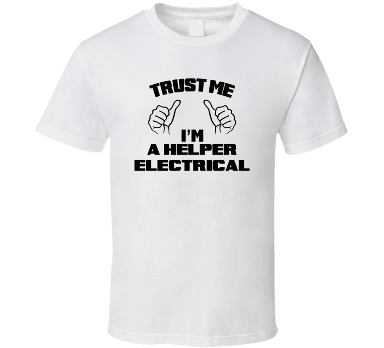 Trust Me Im A Helper Electrical Job Title Funny T Shirt