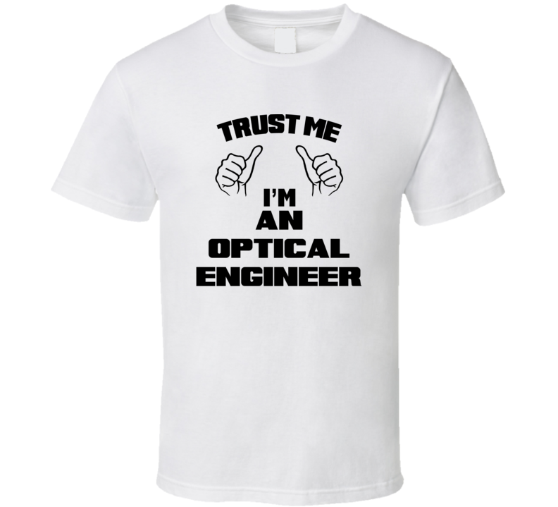 Trust Me Im An Optical Engineer Job Title Funny T Shirt