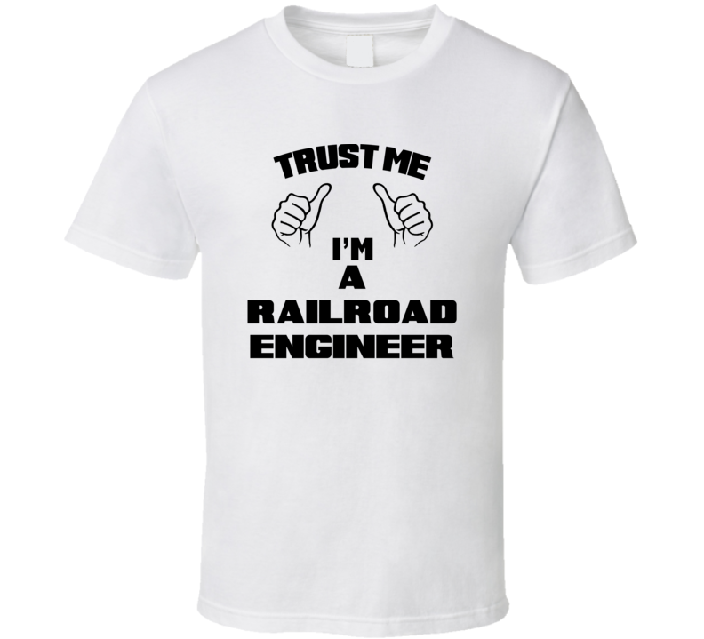 Trust Me Im A Railroad Engineer Job Title Funny T Shirt