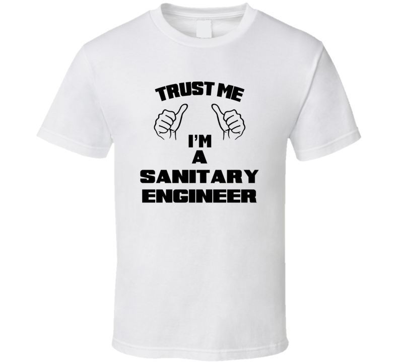 Trust Me Im A Sanitary Engineer Job Title Funny T Shirt