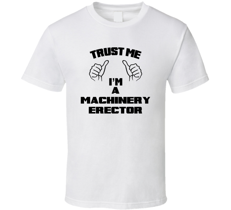 Trust Me Im A Machinery Erector Job Title Funny T Shirt