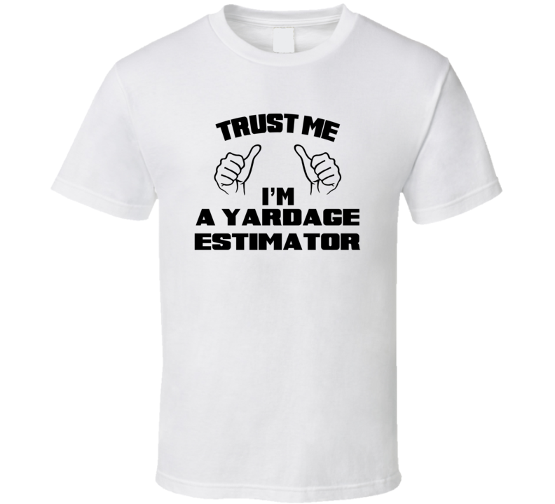 Trust Me Im A Yardage Estimator Job Title Funny T Shirt