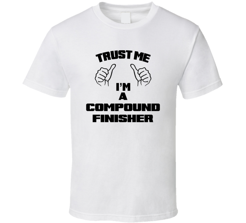 Trust Me Im A Compound Finisher Job Title Funny T Shirt