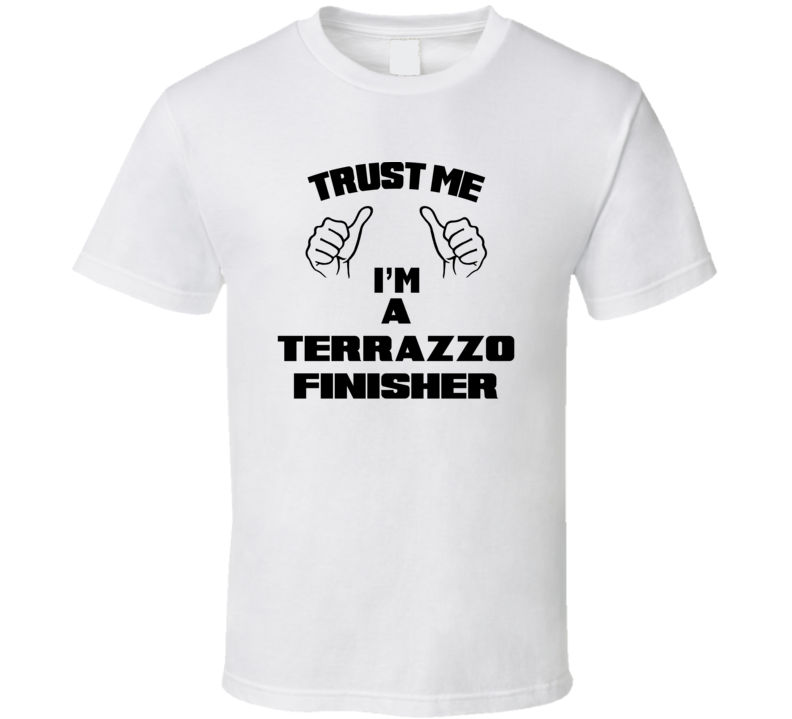 Trust Me Im A Terrazzo Finisher Job Title Funny T Shirt