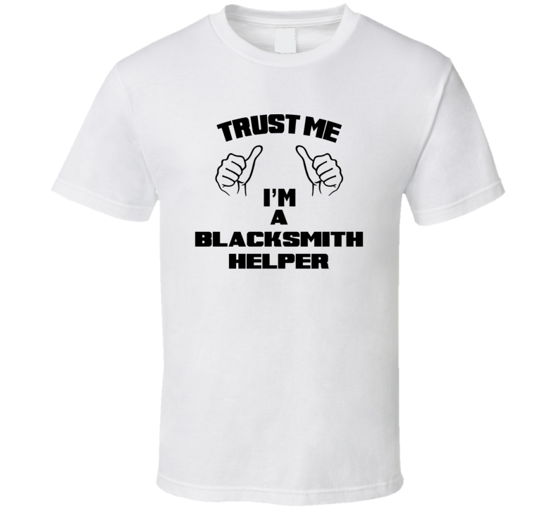 Trust Me Im A Blacksmith Helper Job Title Funny T Shirt