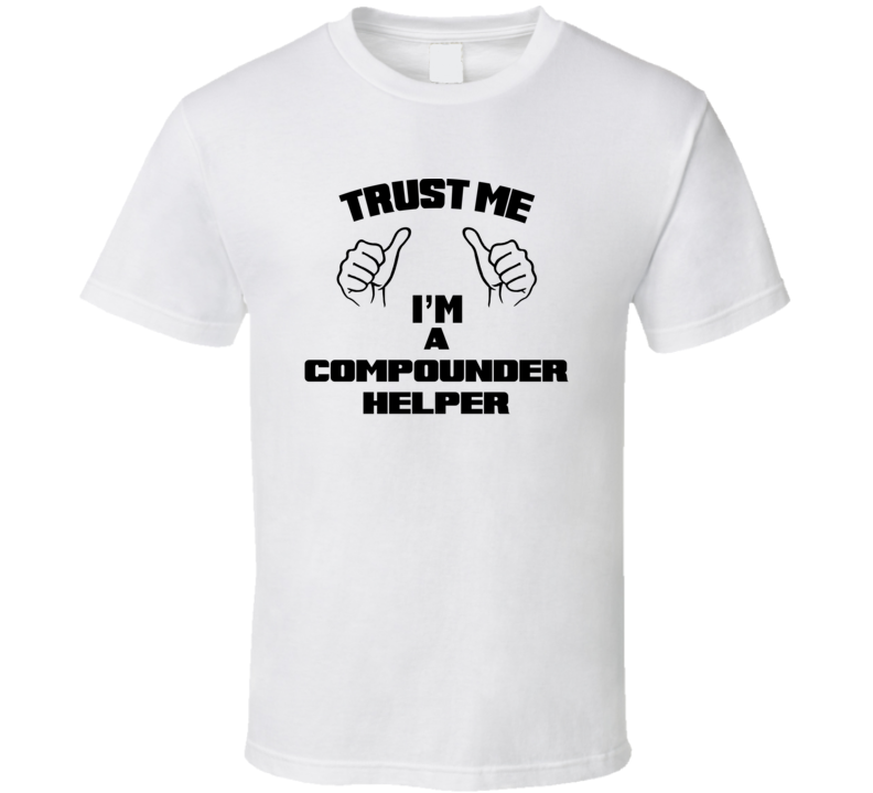 Trust Me Im A Compounder Helper Job Title Funny T Shirt