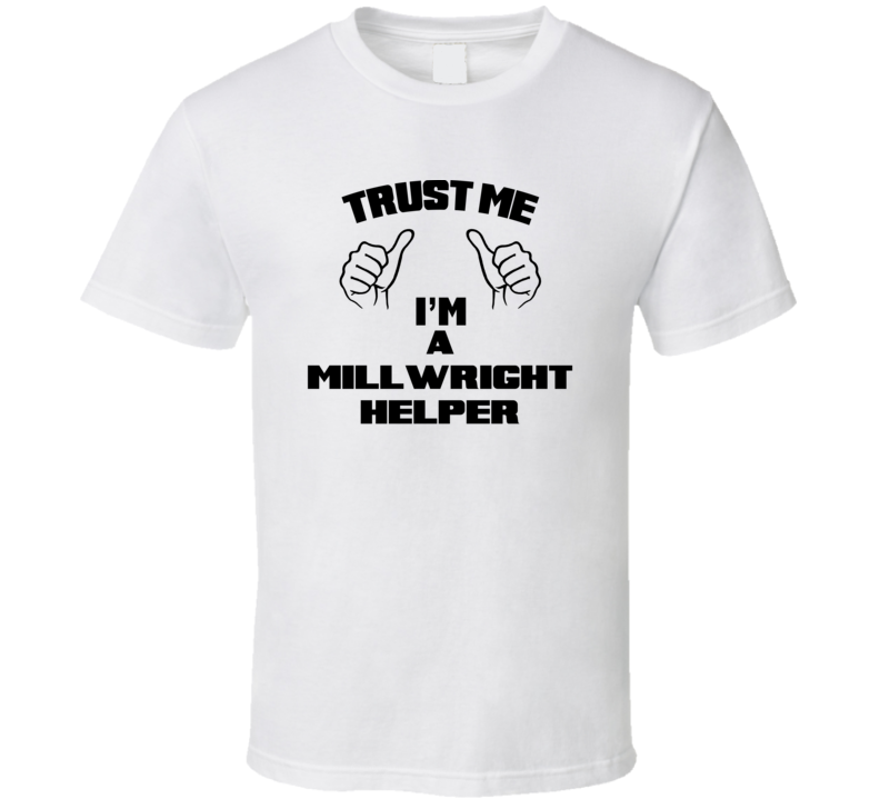 Trust Me Im A Millwright Helper Job Title Funny T Shirt