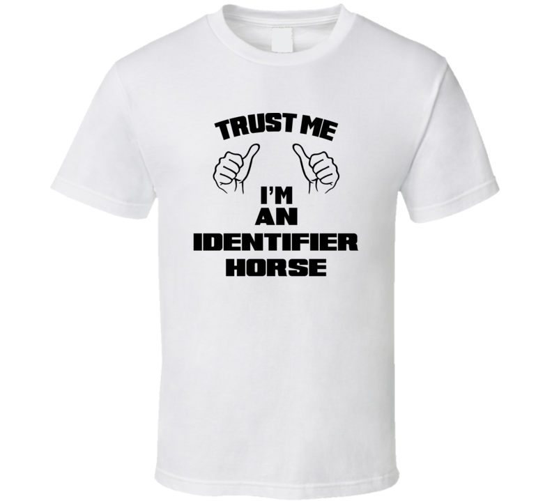 Trust Me Im An Identifier Horse Job Title Funny T Shirt