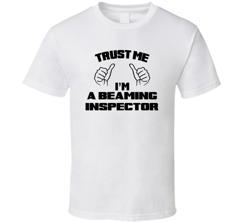 Trust Me Im A Beaming Inspector Job Title Funny T Shirt