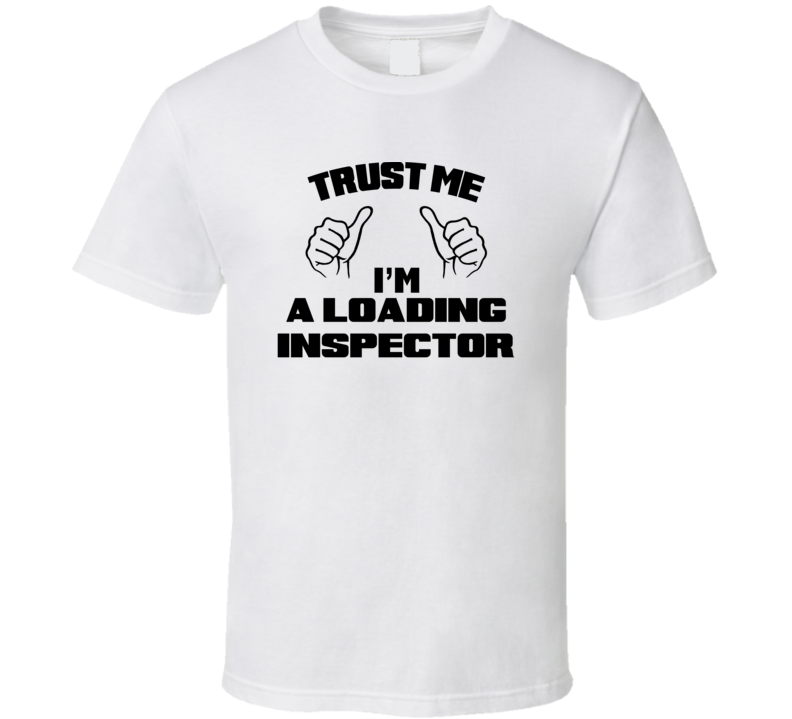 Trust Me Im A Loading Inspector Job Title Funny T Shirt