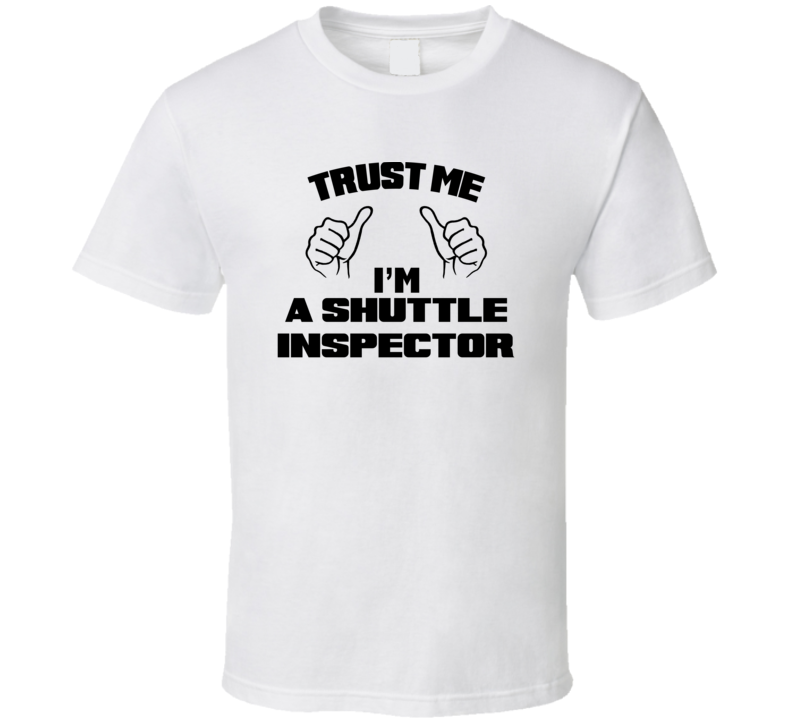 Trust Me Im A Shuttle Inspector Job Title Funny T Shirt