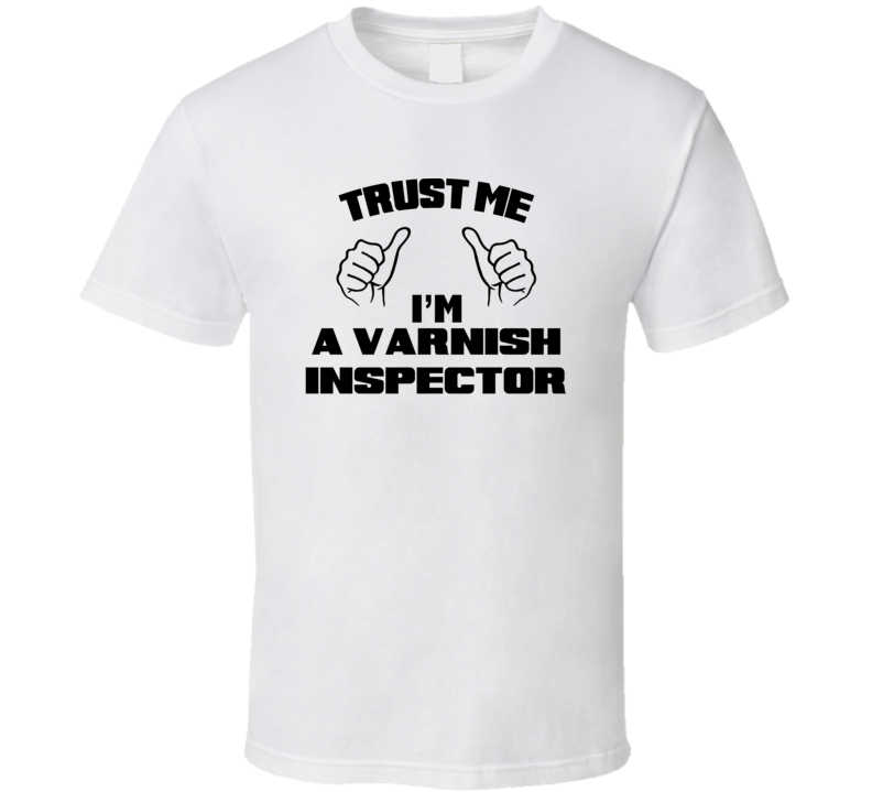 Trust Me Im A Varnish Inspector Job Title Funny T Shirt