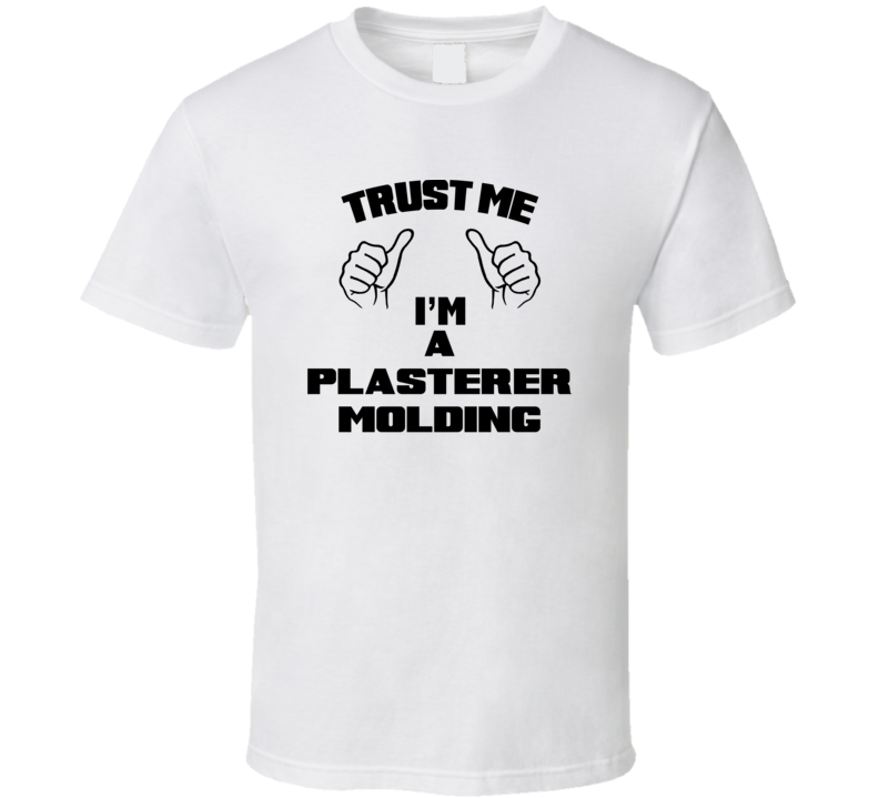 Trust Me Im A Plasterer Molding Job Title Funny T Shirt