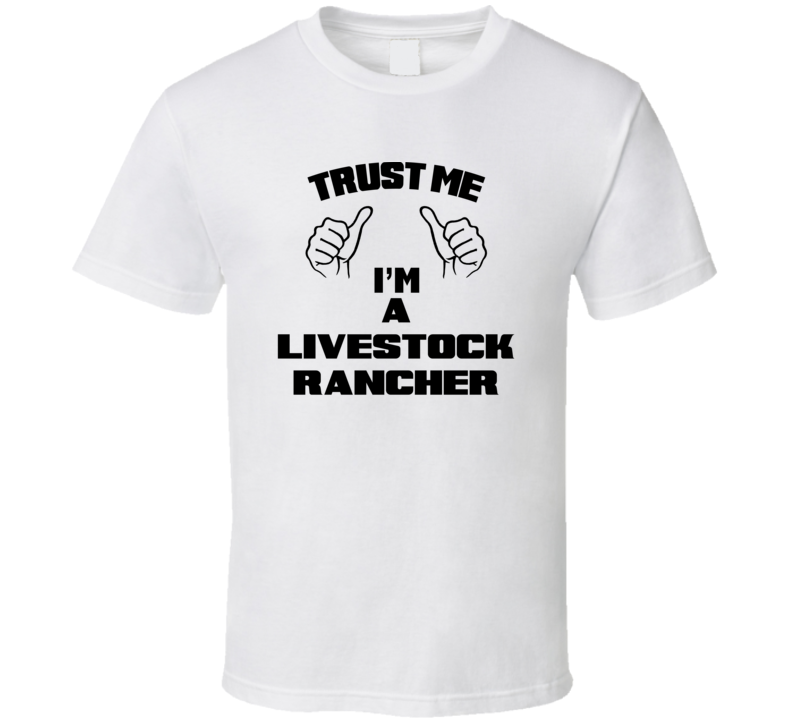 Trust Me Im A Livestock Rancher Job Title Funny T Shirt