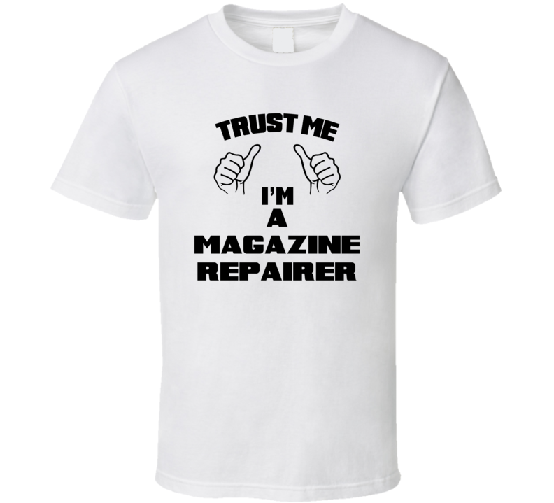 Trust Me Im A Magazine Repairer Job Title Funny T Shirt