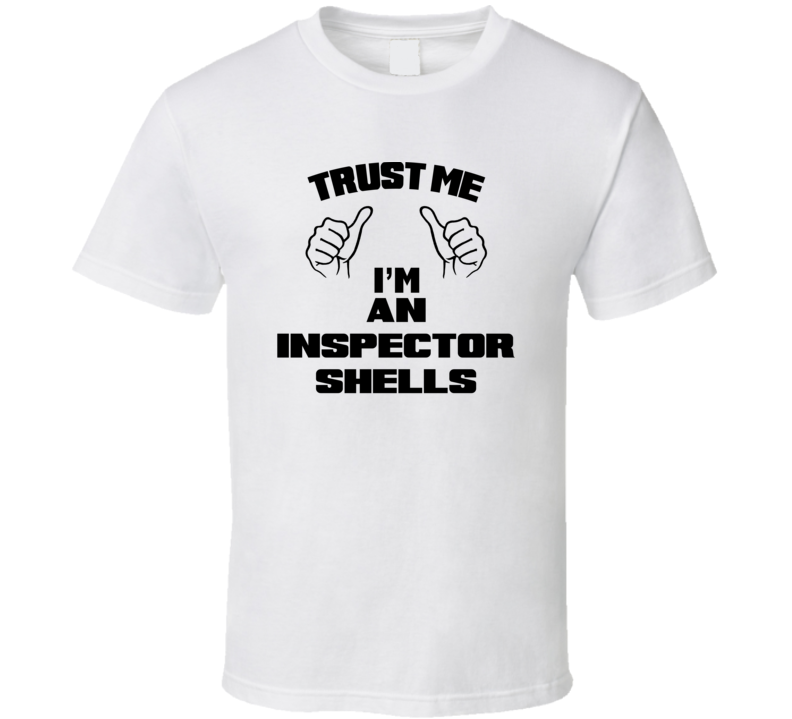 Trust Me Im An Inspector Shells Job Title Funny T Shirt