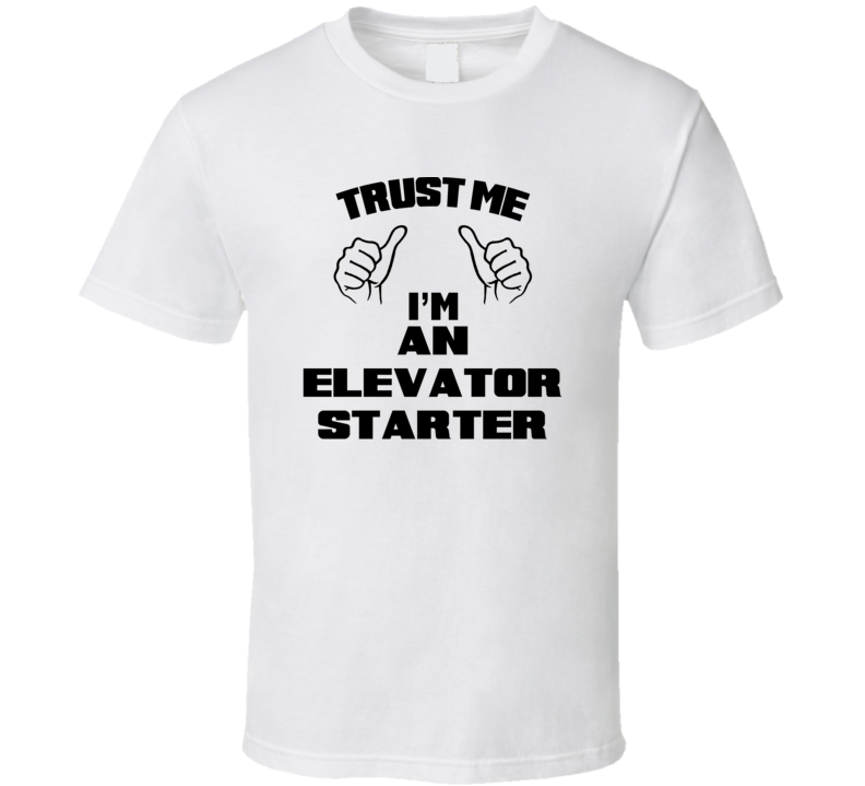 Trust Me Im An Elevator Starter Job Title Funny T Shirt