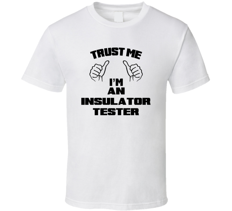 Trust Me Im An Insulator Tester Job Title Funny T Shirt