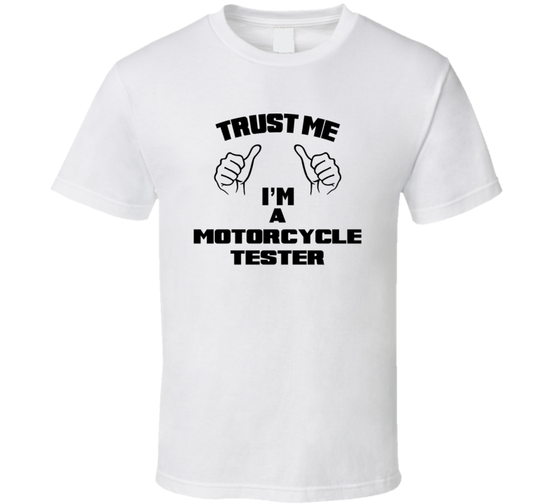 Trust Me Im A Motorcycle Tester Job Title Funny T Shirt