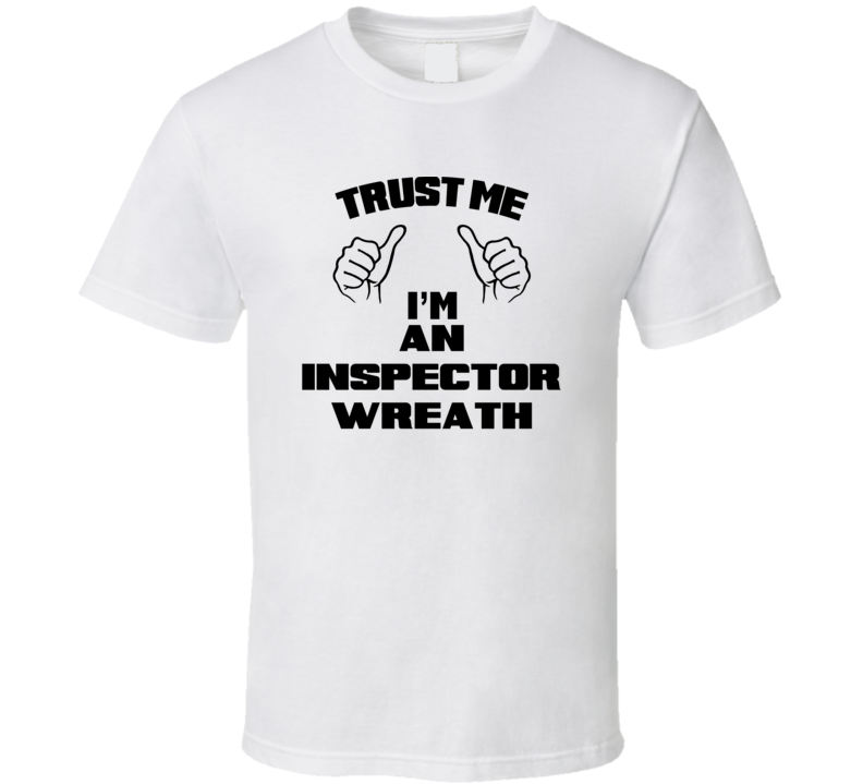 Trust Me Im An Inspector Wreath Job Title Funny T Shirt