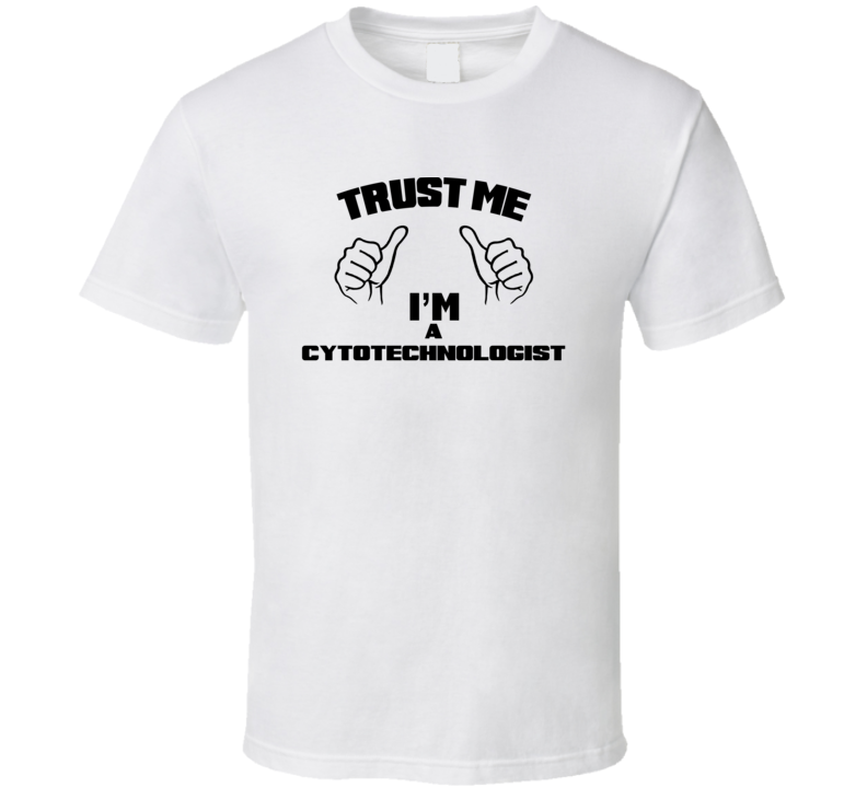 Trust Me Im A Cytotechnologist  Job Title Funny T Shirt