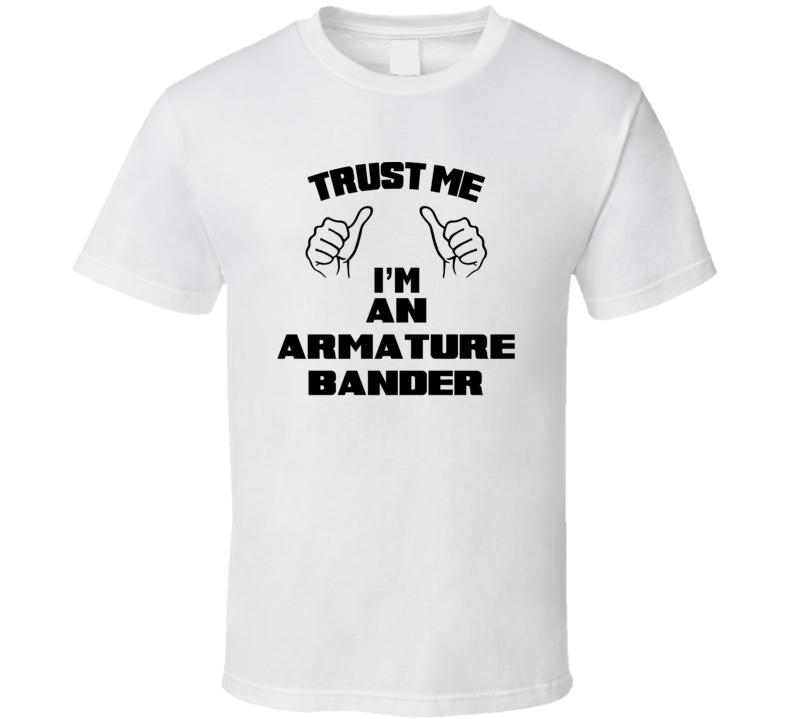 Trust Me Im An Armature Bander Job Title Funny T Shirt