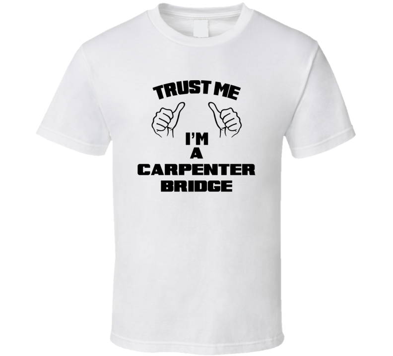 Trust Me Im A Carpenter Bridge Job Title Funny T Shirt