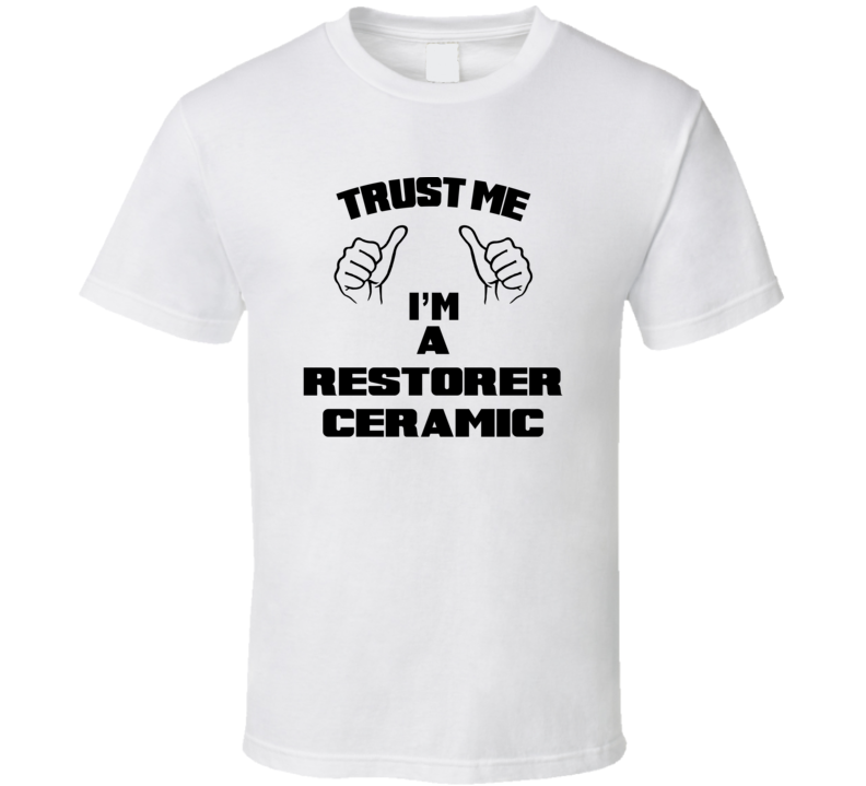 Trust Me Im A Restorer Ceramic Job Title Funny T Shirt