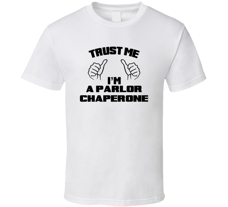 Trust Me Im A Parlor Chaperone Job Title Funny T Shirt