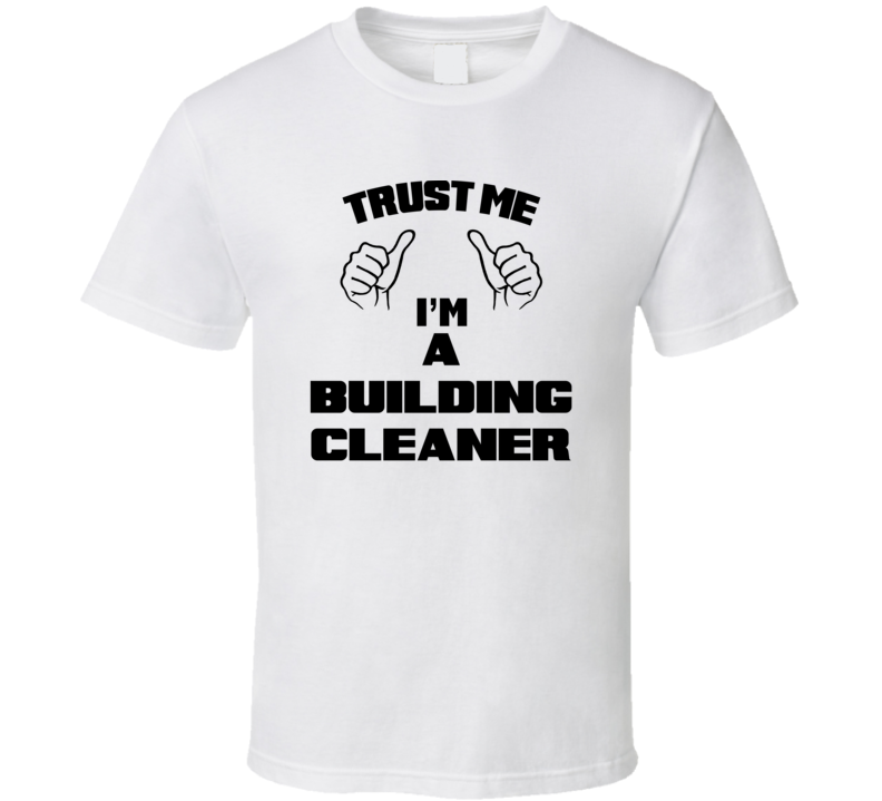 Trust Me Im A Building Cleaner Job Title Funny T Shirt