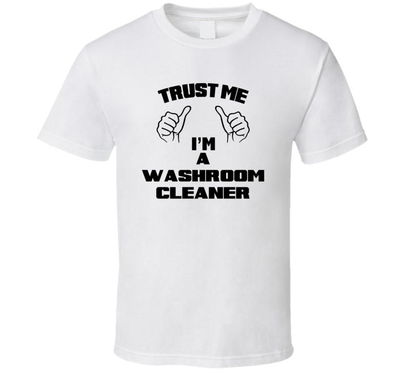 Trust Me Im A Washroom Cleaner Job Title Funny T Shirt