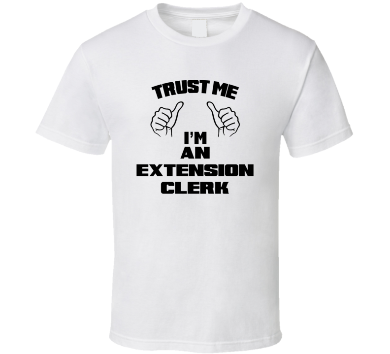 Trust Me Im An Extension Clerk Job Title Funny T Shirt