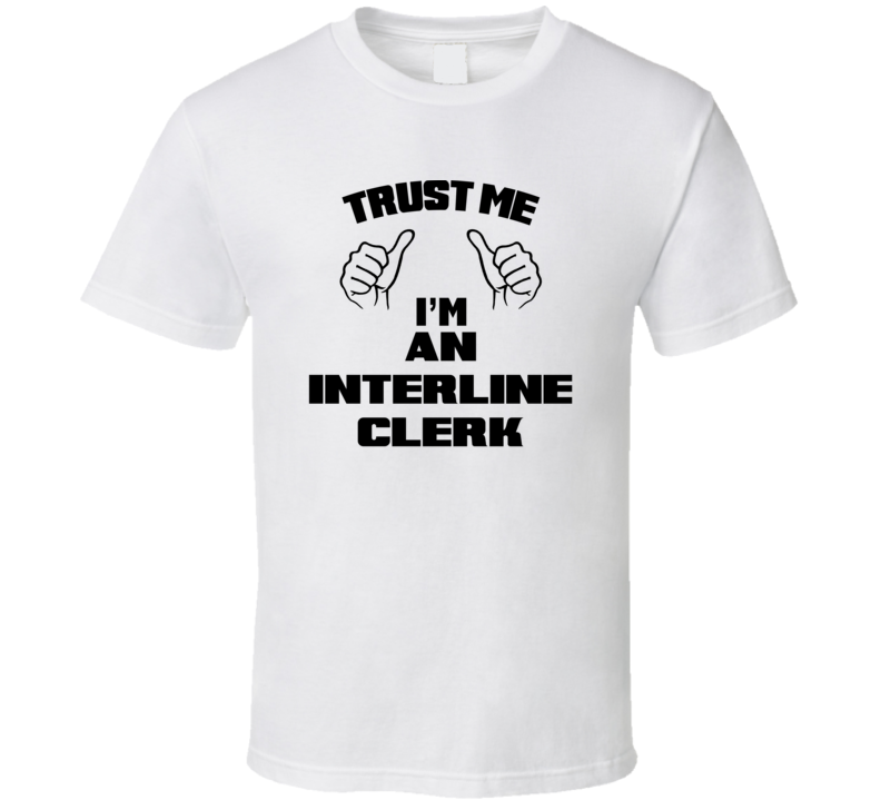 Trust Me Im An Interline Clerk Job Title Funny T Shirt