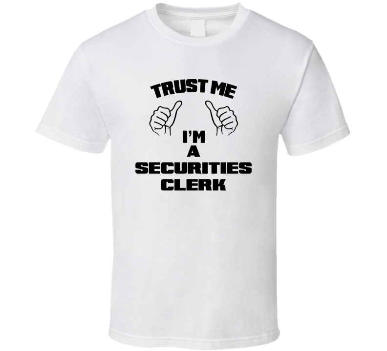 Trust Me Im A Securities Clerk Job Title Funny T Shirt