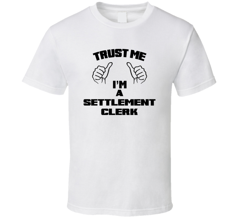 Trust Me Im A Settlement Clerk Job Title Funny T Shirt