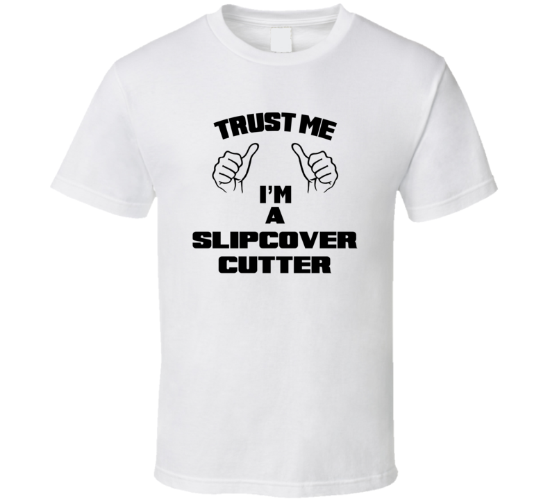 Trust Me Im A Slipcover Cutter Job Title Funny T Shirt