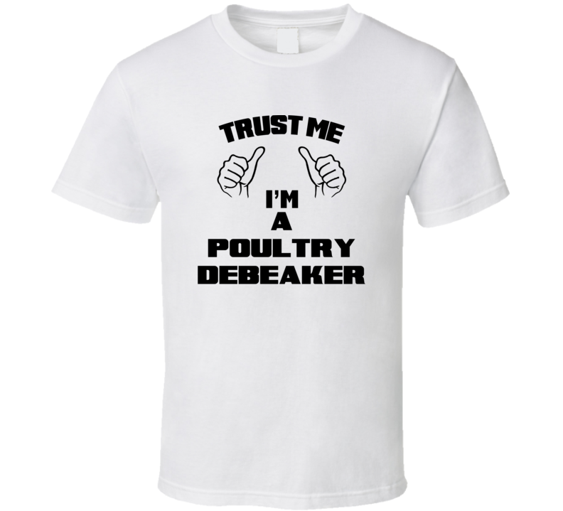 Trust Me Im A Poultry Debeaker Job Title Funny T Shirt