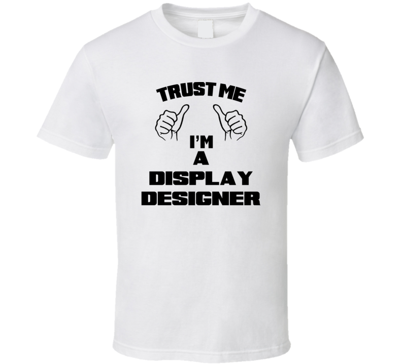 Trust Me Im A Display Designer Job Title Funny T Shirt