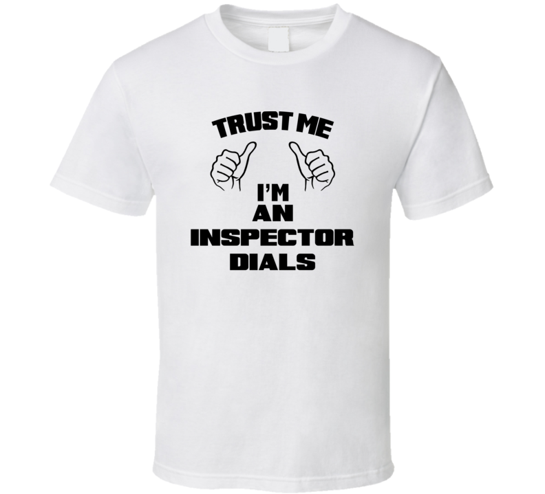 Trust Me Im An Inspector Dials Job Title Funny T Shirt