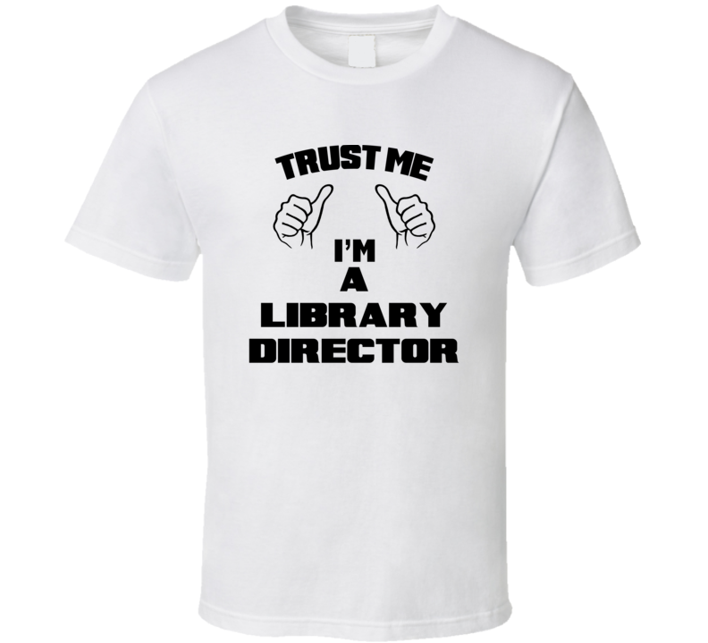 Trust Me Im A Library Director Job Title Funny T Shirt